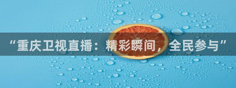 咪咕直播体育在线看：“重庆卫视直播：精彩瞬间，全民参与”