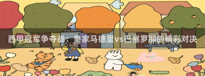 体育咪咕直播：西甲冠军争夺战：皇家马德里vs巴塞罗那的精彩对决
